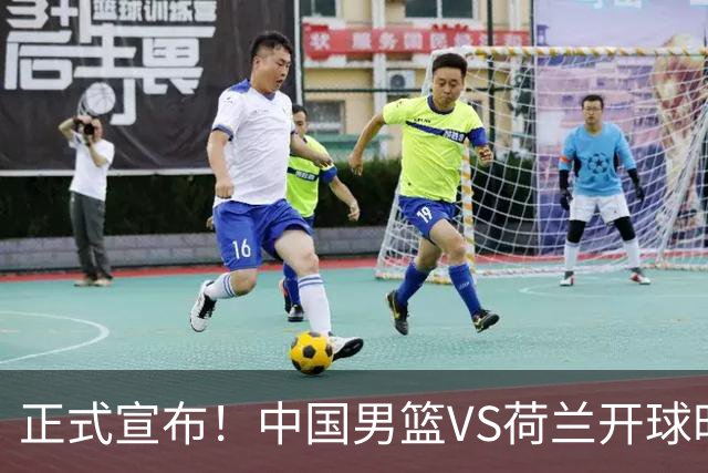 正式宣布！中国男篮VS荷兰开球时间确定，央视直播，郭士强争胜